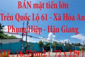 BÁN mặt tiền lớn nằm trên Quốc Lộ 61 Xã Hòa An, Huyện Phụng Hiệp, Tỉnh Hậu Giang